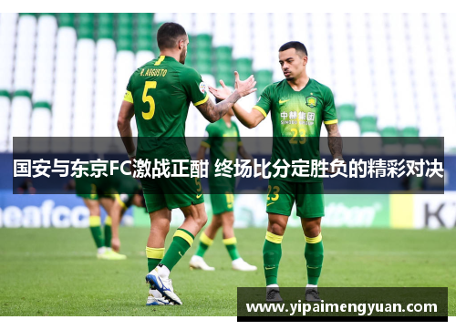 国安与东京FC激战正酣 终场比分定胜负的精彩对决