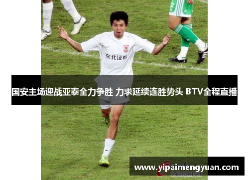 国安主场迎战亚泰全力争胜 力求延续连胜势头 BTV全程直播